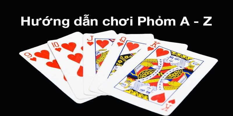 Hướng dẫn cách chơi phỏm tường tận nhất