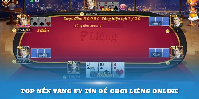 Top nền tảng đáng tin cậy để chơi liêng online