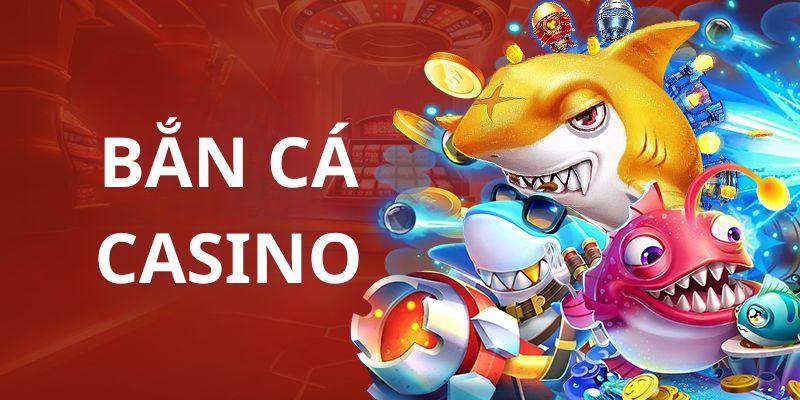 Bắn Cá Casino - Trải Nghiệm Thú Vị Với Phần Thưởng Lớn