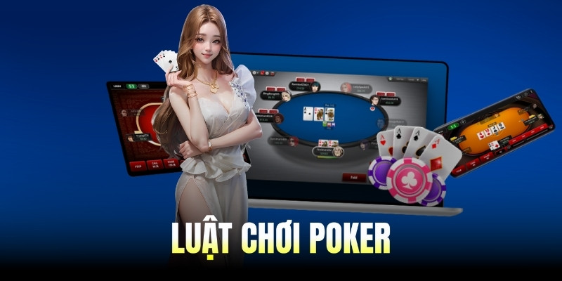 Luật Chơi Poker: Hướng Dẫn Chi Tiết Từ A-Z Cho Tân Thủ